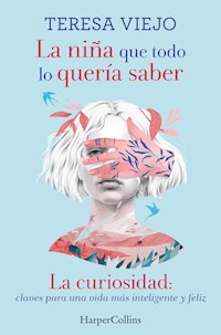 La niña que todo lo quería saber. La curiosidad: claves para una vida más inteligente y feliz - Teresa Viejo - E-Book