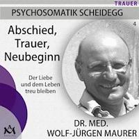 Abschied Trauer  Neubeginn - Der Liebe und dem Leben treu bleiben - Dr. med. Wolf-Jürgen Maurer - Hörbuch