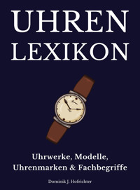 Uhrenlexikon: Uhrwerke, Modelle, Uhrenmarken & Fachbegriffe - Dominik J. Hofrichter - E-Book