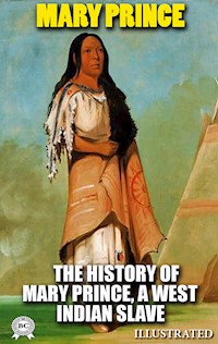 The History of Mary Prince, a West Indian Slave. Illustrated - Mary Prince - E-Book