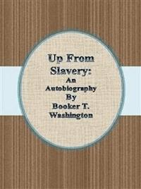 Up From Slavery: An Autobiography - Booker T. Washington - E-Book