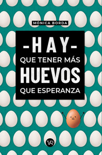 Hay que tener más huevos que esperanza - Monica Borda - E-Book