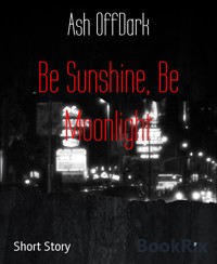 Be Sunshine, Be Moonlight - Ash OffDark - E-Book