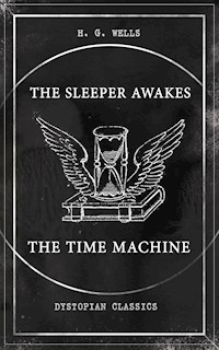 THE SLEEPER AWAKES & THE TIME MACHINE (Dystopian Classics) - H G Wells - E-Book