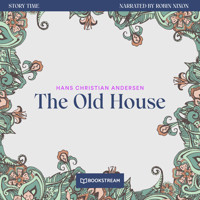 The Old House - Story Time, Episode 73 (Unabridged) - Hans Christian Andersen - Hörbuch