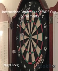 International matches and WDF Cup Tournaments - Nigel Boeg - kostenlos E-Book