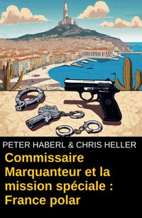 Commissaire Marquanteur et la mission spéciale : France polar - Peter Haberl - E-Book