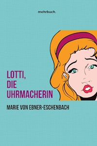 Lotti, die Uhrmacherin - Marie von Ebner-Eschenbach - E-Book