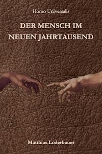 Homo Universalis - Der Mensch im neuen Jahrtausend - Matthias Loderbauer - E-Book