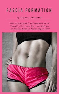 Fascia Formation Pour Plus De Flexibilité, De Souplesse Et De Vitalité - Logan J. Davisson - E-Book