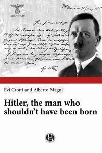 Hitler, the man who shouldn’t have been born - Evi Crotti - E-Book
