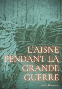 L'Aisne pendant la grande guerre - Gabriel Hanotaux - E-Book