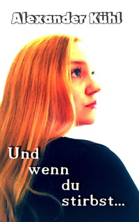 Und wenn du stirbst - Alexander Kühl - E-Book