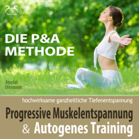 Progressive Muskelentspannung und Autogenes Training - hochwirksame ganzheitliche Tiefenentspannung - Die P&A Methode - Torsten Abrolat - Hörbuch