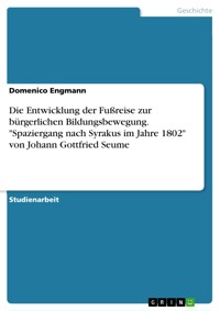 Die Entwicklung der Fußreise zur bürgerlichen Bildungsbewegung. "Spaziergang nach Syrakus im Jahre 1802" von Johann Gottfried Seume - Domenico Engmann - E-Book