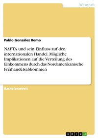 NAFTA und sein Einfluss auf den internationalen Handel. Mögliche Implikationen auf die Verteilung des Einkommens durch das Nordamerikanische Freihandelsabkommen - Pablo González Romo - E-Book