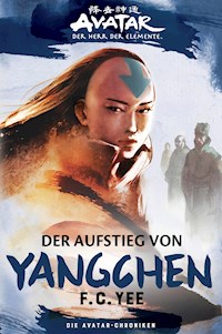 Avatar - Der Herr der Elemente: Die Avatar-Chroniken - Der Aufstieg von Yangchen - F.C. Yee - E-Book