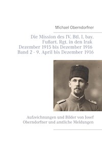 Die Mission des IV. Btl. I. bay. Fußart. Rgt. in den Irak Dezember 1915 bis Dezember 1916 - Band 2 9. April 1916 bis Dezember - Michael Oberndorfner - E-Book