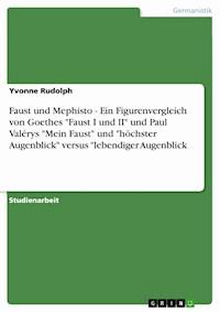 Faust und Mephisto - Ein Figurenvergleich von Goethes "Faust I und II" und Paul Valérys "Mein Faust"  und "höchster Augenblick"  versus "lebendiger Augenblick - Yvonne Rudolph - E-Book