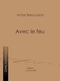 Avec le feu - Victor Barrucand - E-Book