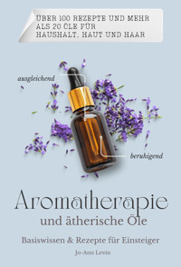 Aromatherapie und ätherische Öle - Jo-Ann Levin - E-Book