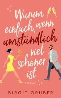 Warum einfach, wenn umständlich viel schöner ist - Birgit Gruber - E-Book