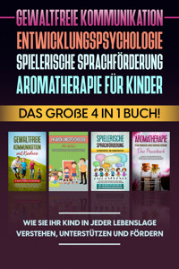 Gewaltfreie Kommunikation | Entwicklungspsychologie | Spielerische Sprachförderung | Aromatherapie für Kinder: Das große 4 in 1 Buch! Wie Sie Ihr Kind in jeder Lebenslage verstehen, unterstützen und fördern - Emma Hofmann - E-Book + Hörbuch