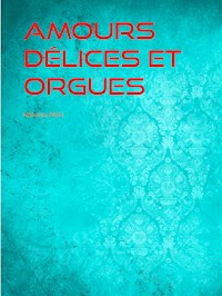 Amours Délices et Orgues - Alphonse Allais - E-Book