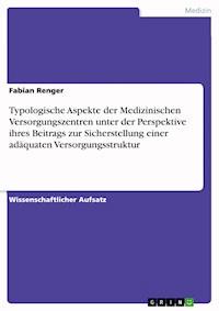 Typologische Aspekte der Medizinischen Versorgungszentren unter der Perspektive ihres Beitrags zur Sicherstellung einer adäquaten Versorgungsstruktur - Fabian Renger - E-Book