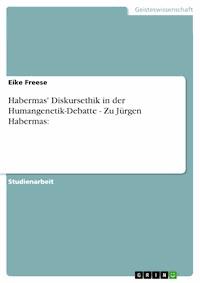 Habermas' Diskursethik in der Humangenetik-Debatte - Zu Jürgen Habermas: - Eike Freese - E-Book