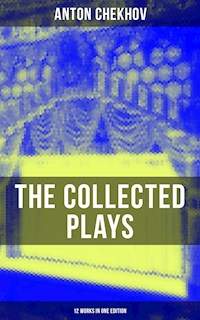 The Collected Plays of Anton Chekhov (12 Works in One Edition) - Anton Chekhov - E-Book