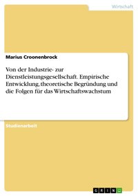 Von der Industrie- zur Dienstleistungsgesellschaft. Empirische Entwicklung, theoretische Begründung und die Folgen für das Wirtschaftswachstum - Marius Croonenbrock - E-Book