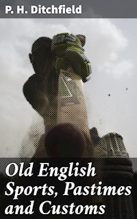 Old English Sports, Pastimes and Customs - P. H. Ditchfield - E-Book
