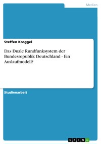 Das Duale Rundfunksystem der Bundesrepublik Deutschland - Ein Auslaufmodell? - Steffen Kroggel - E-Book