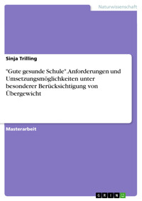 "Gute gesunde Schule". Anforderungen und Umsetzungsmöglichkeiten unter besonderer Berücksichtigung von Übergewicht - Sinja Trilling - E-Book