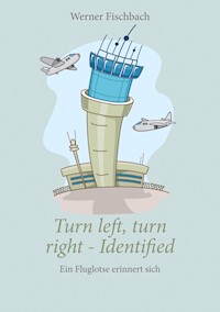 Turn left, turn right, identified - Ein Fluglotse erinnert sich - Werner Fischbach - E-Book