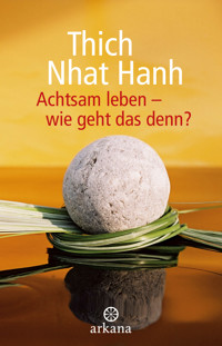 Achtsam leben - wie geht das denn? - Thich Nhat Hanh - E-Book