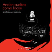 Andan sueltos como locos: Antología del 1.er Premio Nacional de Cuento Fantástico Amparo Dávila - Varios autores - Hörbuch