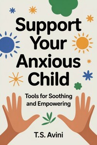 Support Your Anxious Child - T.S Avini - E-Book
