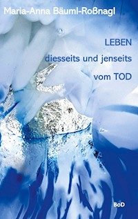 Leben diesseits und jenseits vom Tod - Maria-Anna Bäuml-Roßnagl - E-Book