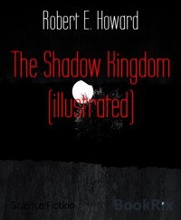 The Shadow Kingdom (illustrated) - Robert E. Howard - E-Book