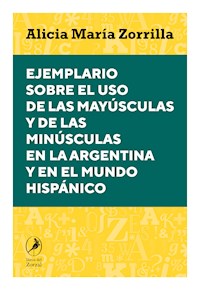 Ejemplario sobre el uso de las mayúsculas y de las minúsculas en la Argentina y en el mundo hispánico - Alicia María Zorrilla - E-Book