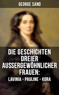 Die Geschichten dreier außergewöhnlicher Frauen: Lavinia - Pauline - Kora - George Sand - E-Book