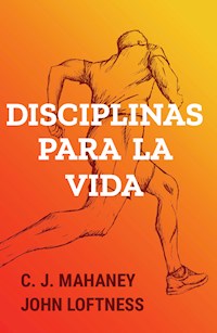 Disciplinas para la vida - C. J. Mahaney - E-Book