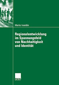 Regionalentwicklung im Spannungsfeld von Nachhaltigkeit und Identität - Marko Ivanisin - E-Book