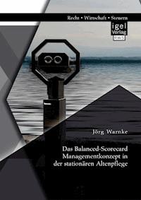 Das Balanced-Scorecard Managementkonzept in der stationären Altenpflege - Jörg Warnke - E-Book