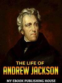 The Life of Andrew Jackson - My Ebook Publishing House - E-Book