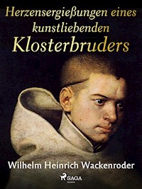 Herzensergießungen eines kunstliebenden Klosterbruders - Wilhelm Heinrich Wackenroder - E-Book