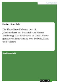 Die Theodizee-Debatte des 18. Jahrhunderts am Beispiel von Kleists Erzählung "Das Erdbeben in Chili". Unter genauerer Betrachtung von Leibniz, Kant und Voltaire - Fabian Hirschfeld - E-Book
