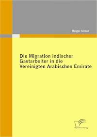 Die Migration indischer Gastarbeiter in die Vereinigten Arabischen Emirate - Holger Simon - E-Book